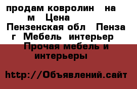 продам ковролин 4 на 4.2м › Цена ­ 5 000 - Пензенская обл., Пенза г. Мебель, интерьер » Прочая мебель и интерьеры   